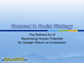 Succeed in Social Strategy The Refined Art of Maximising Human Potential for Greater Return on Investment 