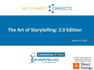 The Art of Storytelling: 2.0 Edition
                               March 23, 2011




                                The 2011 MyCharityConnects
                                Webinar Series is generously
                                 supported by Direct Energy.
 