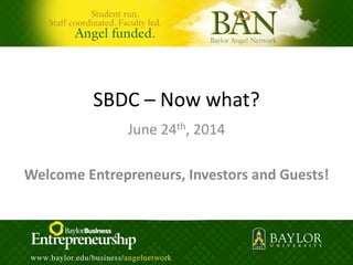 SBDC – Now what?
June 24th, 2014
Welcome Entrepreneurs, Investors and Guests!
 