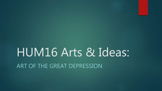 HUM16 Arts & Ideas:
ART OF THE GREAT DEPRESSION
 