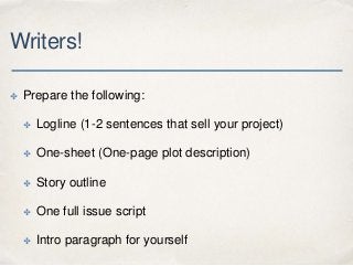 Writers!
✤ Prepare the following:
✤ Logline (1-2 sentences that sell your project)
✤ One-sheet (One-page plot description)...