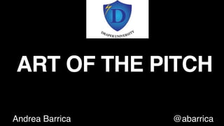 ART OF THE PITCH!
Andrea Barrica @abarrica
 