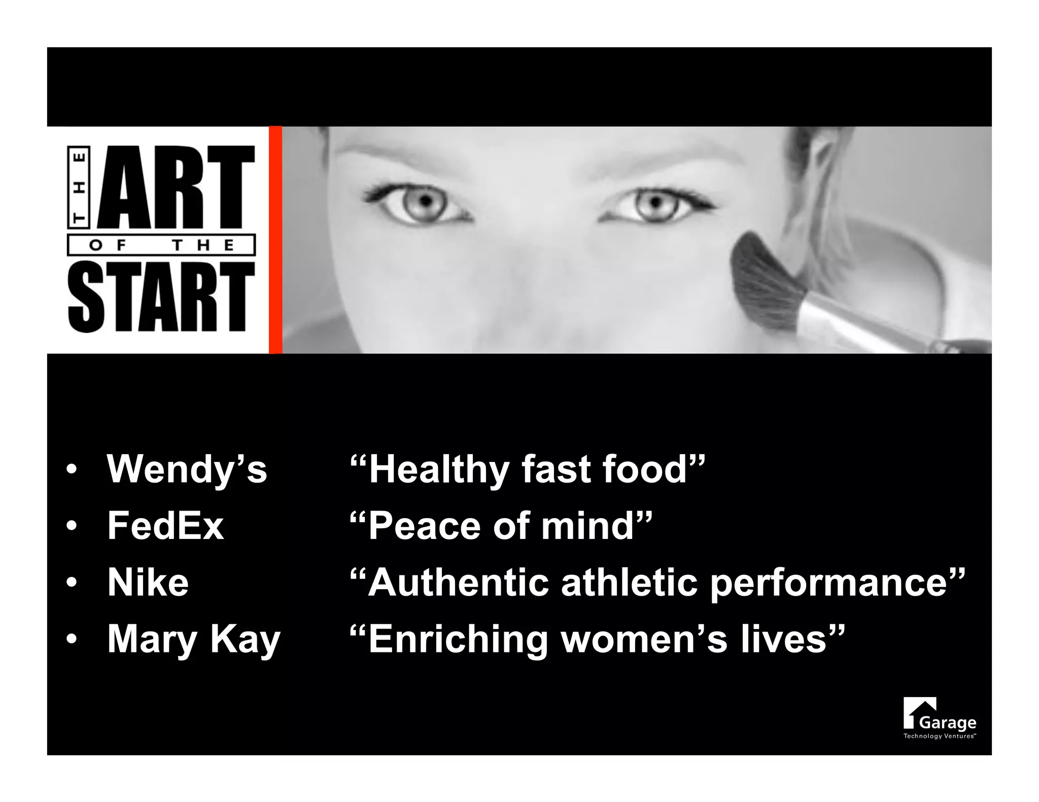 •   Wendy’s    “Healthy fast food”
•   FedEx      “Peace of mind”
•   Nike       “Authentic athletic performance”
•   Mary Kay   “Enriching women’s lives”
 