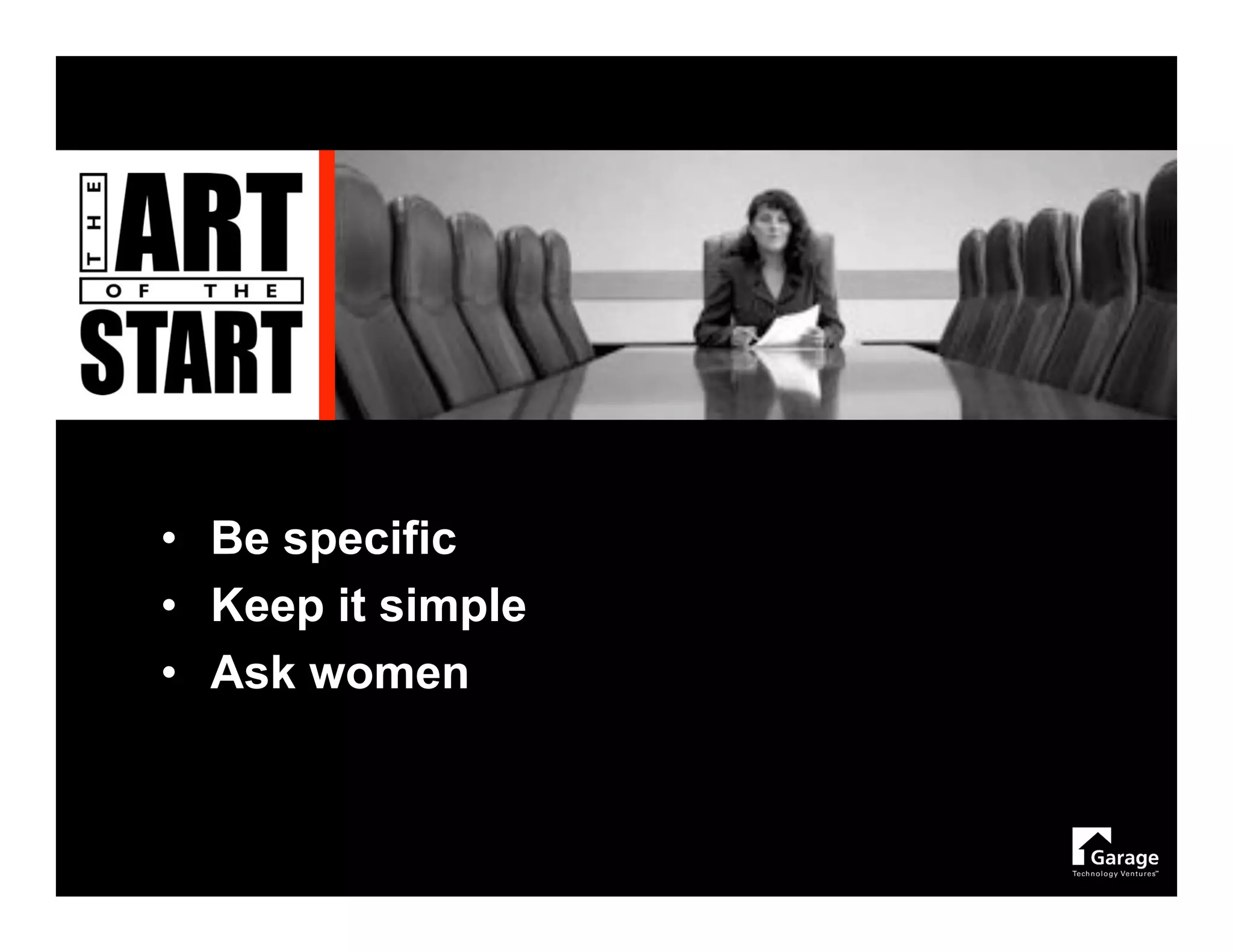 • Be specific
• Keep it simple
• Ask women
 