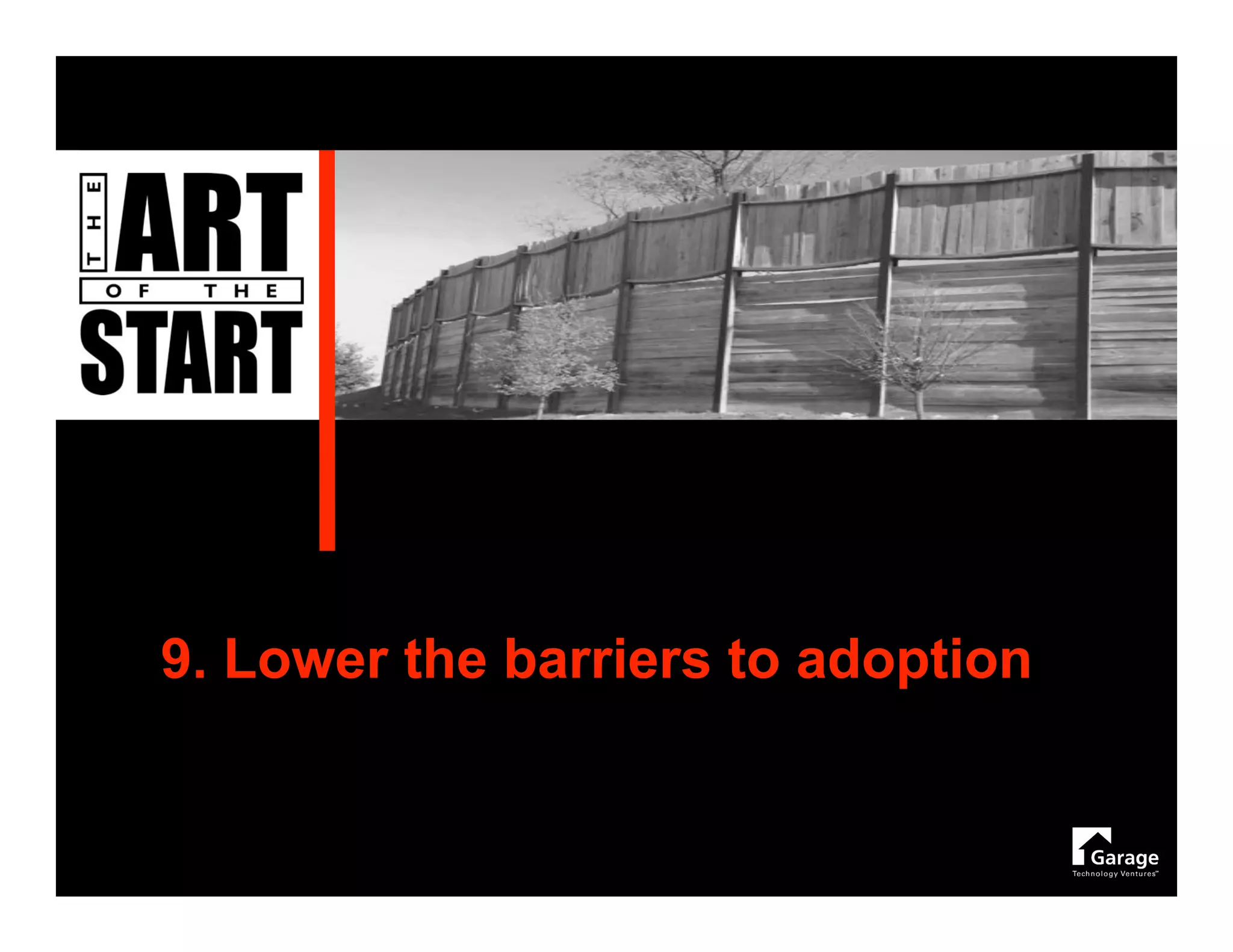 9. Lower the barriers to adoption
 