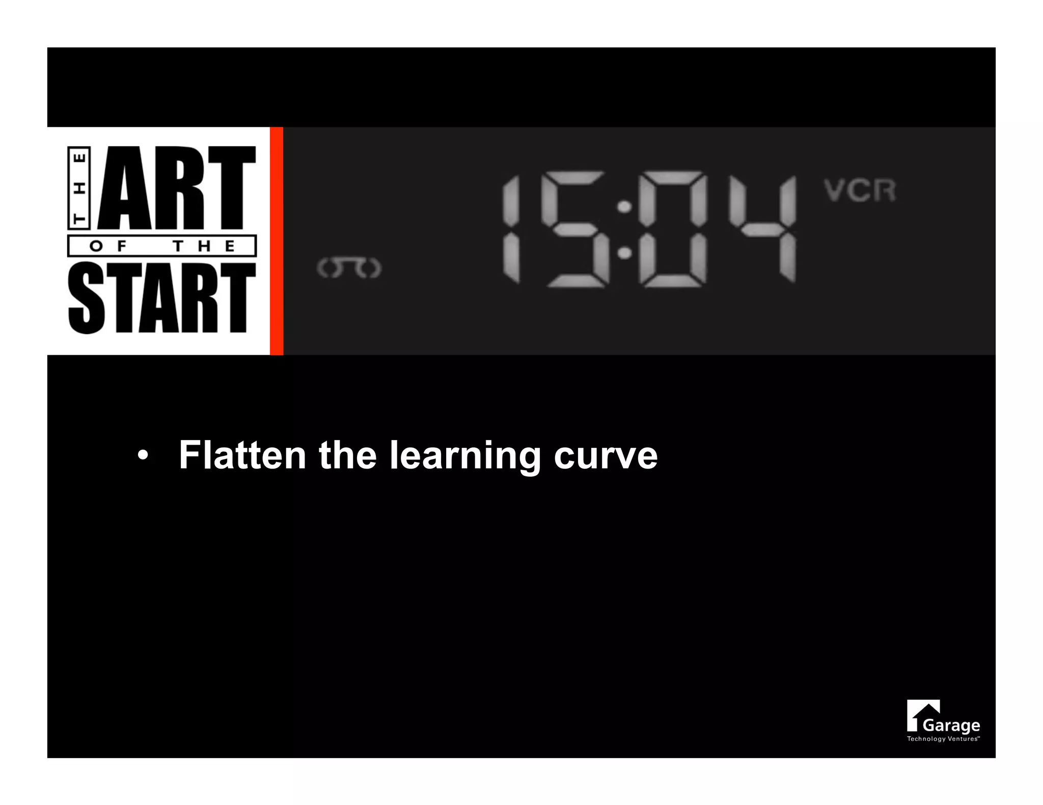 • Flatten the learning curve
 