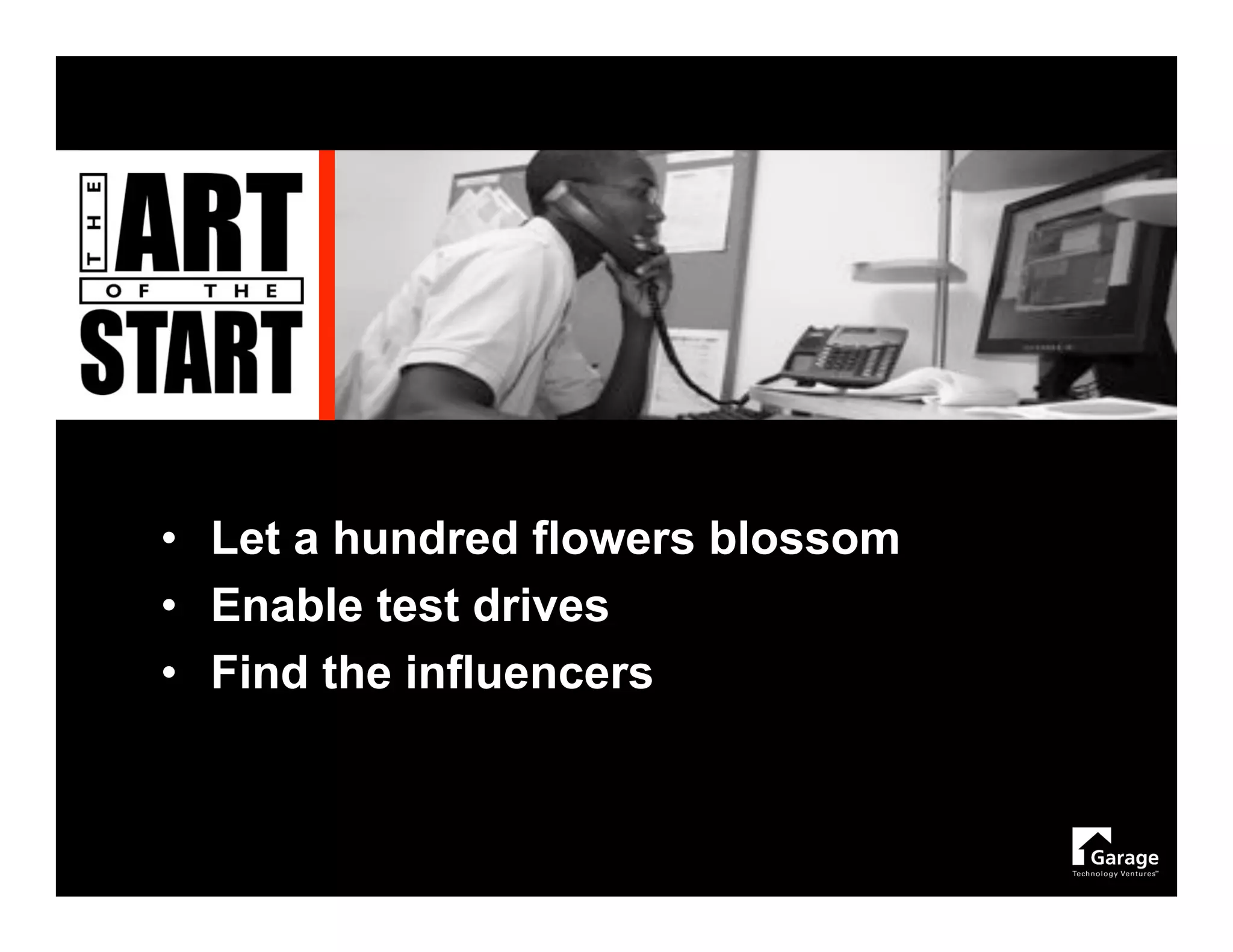 • Let a hundred flowers blossom
• Enable test drives
• Find the influencers
 
