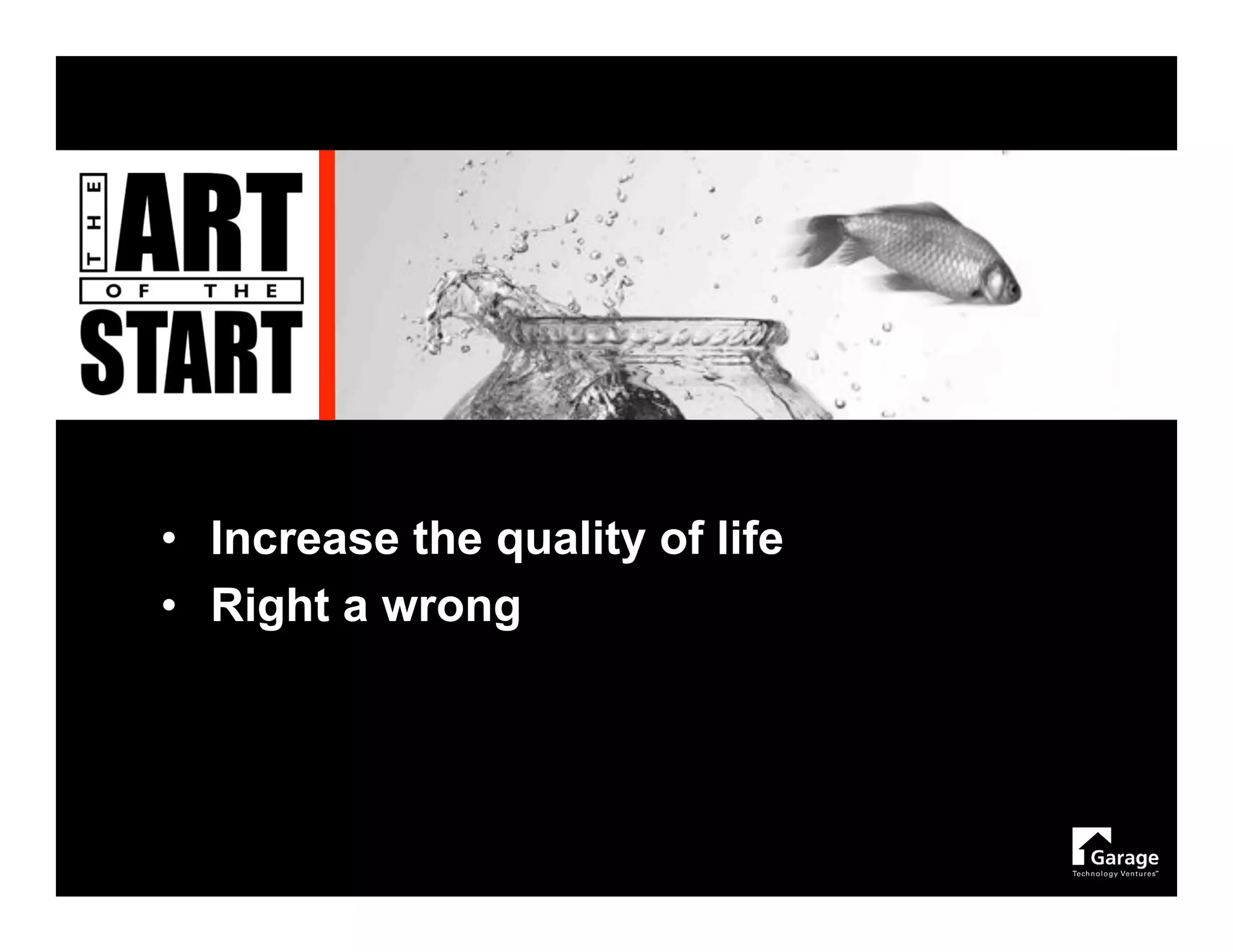 • Increase the quality of life
• Right a wrong
 