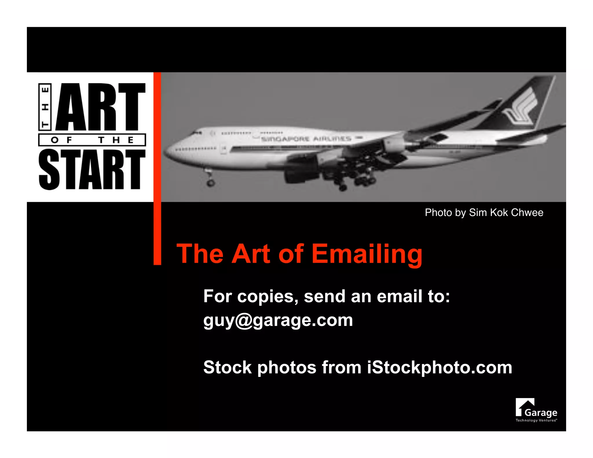 Photo by Sim Kok Chwee



The Art of Emailing
  For copies, send an email to:
  guy@garage.com

  Stock photos from iStockphoto.com
 