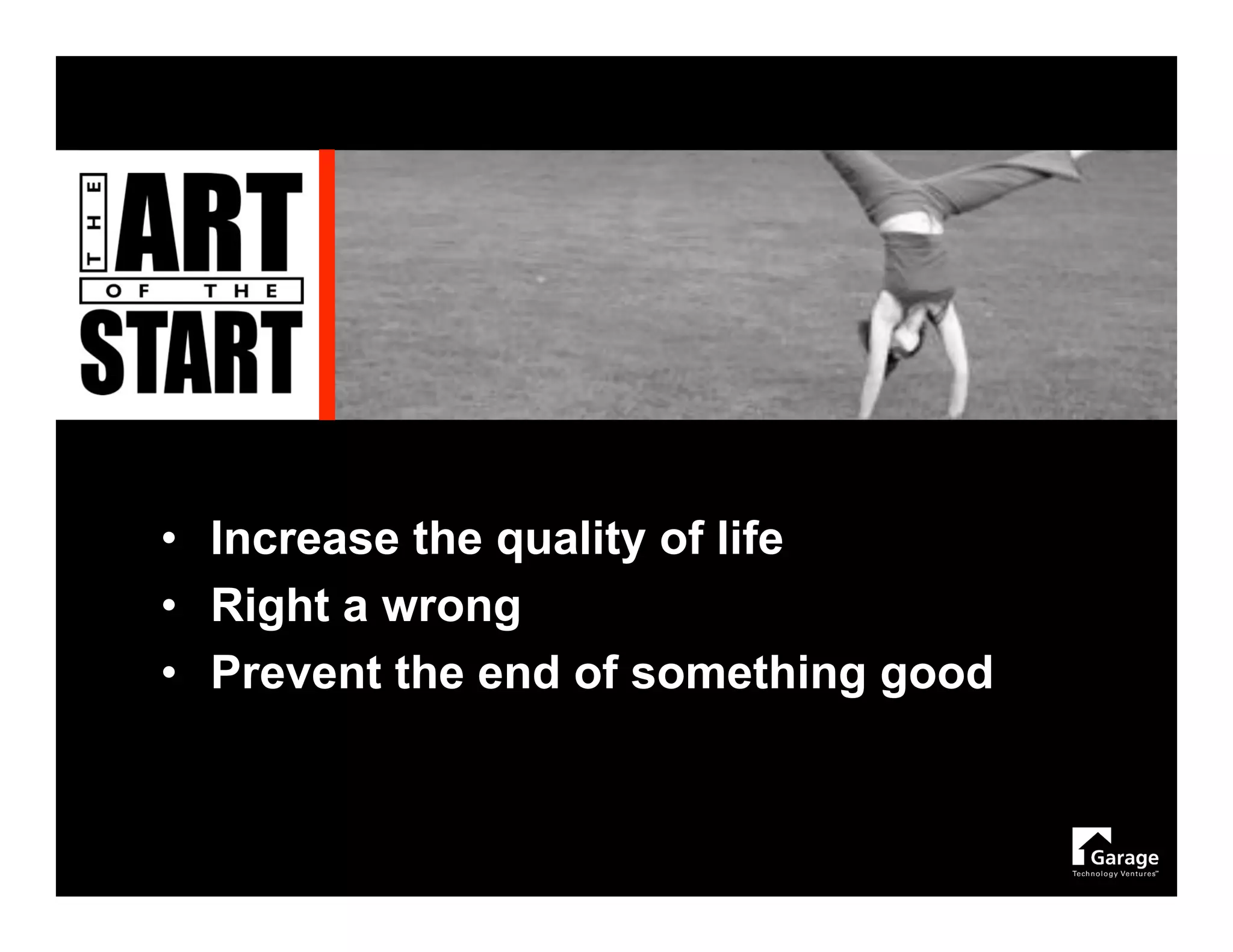 • Increase the quality of life
• Right a wrong
• Prevent the end of something good
 