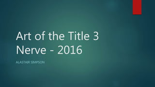 Art of the Title 3
Nerve - 2016
ALASTAIR SIMPSON
 