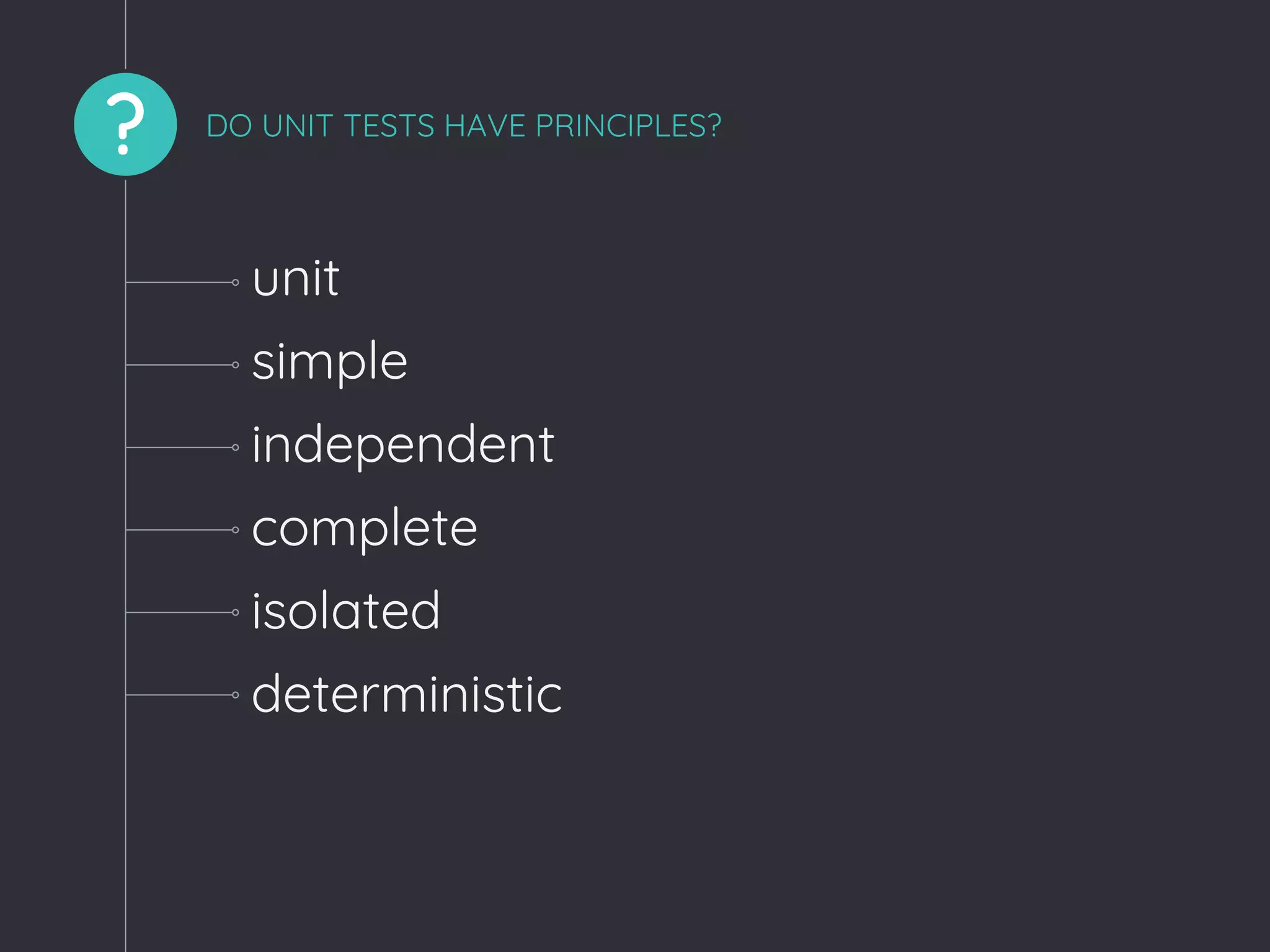 ? DO UNIT TESTS HAVE PRINCIPLES?
unit
simple
independent
complete
isolated
deterministic
 