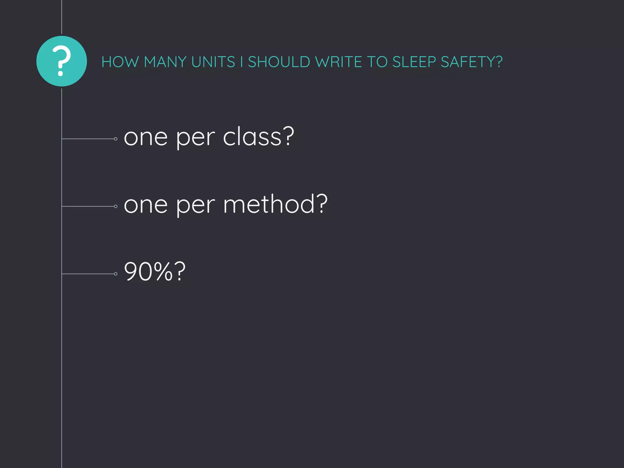? HOW MANY UNITS I SHOULD WRITE TO SLEEP SAFETY?
one per class?
one per method?
90%?
 
