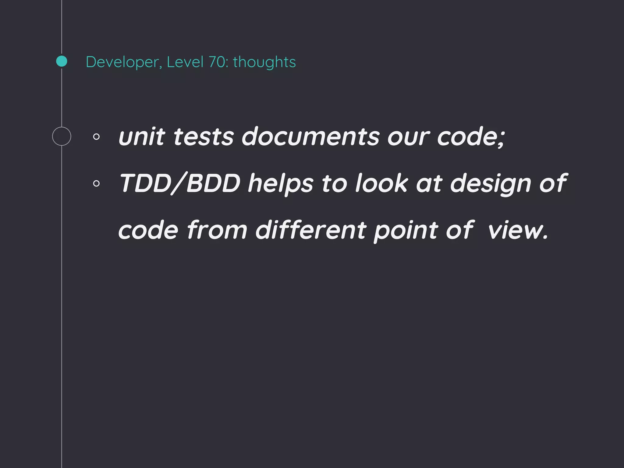 Developer, Level 70: thoughts
◦ unit tests documents our code;
◦ TDD/BDD helps to look at design of
code from different point of view.
 