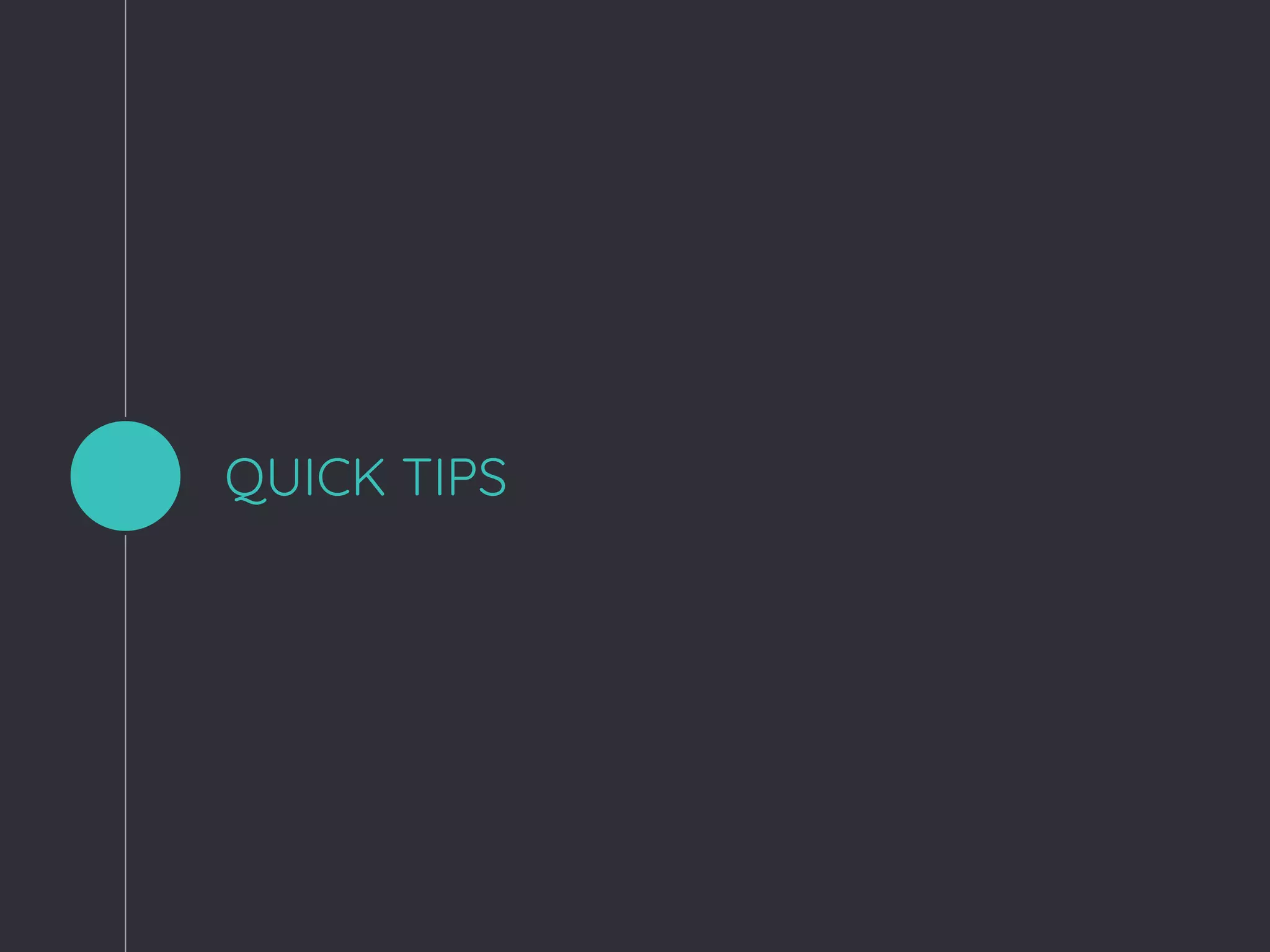 QUICK TIPS
 