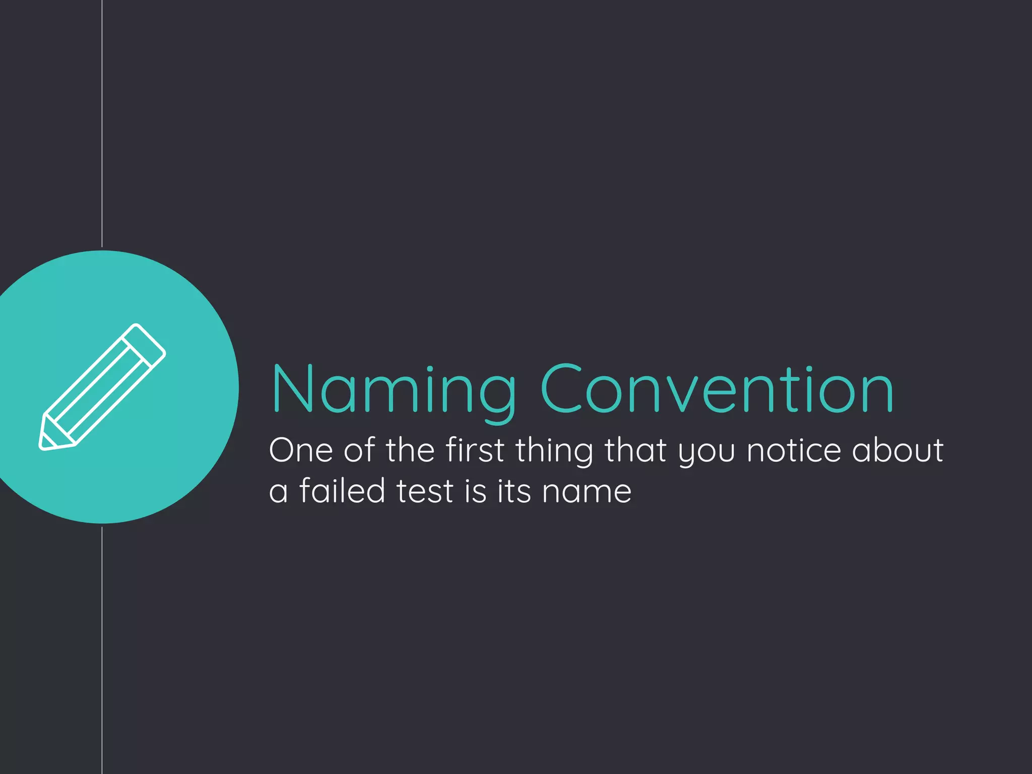 Naming Convention
One of the first thing that you notice about
a failed test is its name
 