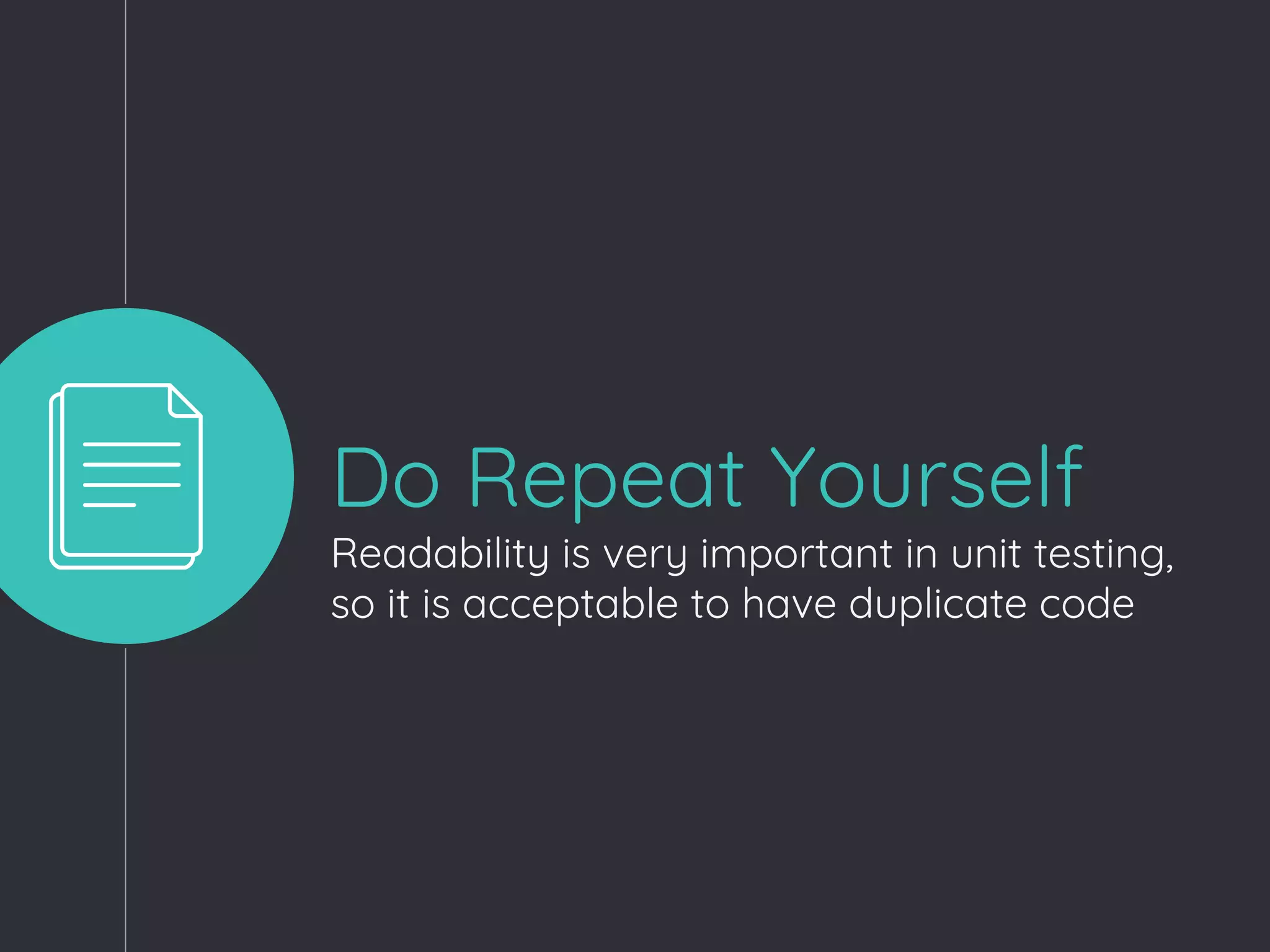 Do Repeat Yourself
Readability is very important in unit testing,
so it is acceptable to have duplicate code
 