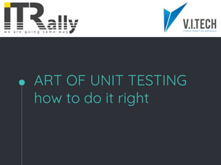 ART OF UNIT TESTING
how to do it right
 
