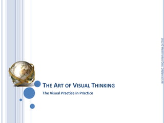 2012 © Heidi Forbes Öste, 2BalanceU AB
THE ART OF VISUAL THINKING
The Visual Practice in Practice
 