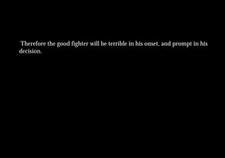 Therefore the good fighter will be terrible in his onset, and prompt in his
decision.
 