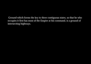 Ground which forms the key to three contiguous states, so that he who
occupies it first has most of the Empire at his command, is a ground of
intersecting highways.
 