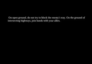 On open ground, do not try to block the enemy’s way. On the ground of
intersecting highways, join hands with your allies.
 