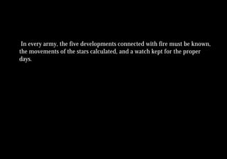 In every army, the five developments connected with fire must be known,
the movements of the stars calculated, and a watch kept for the proper
days.
 
