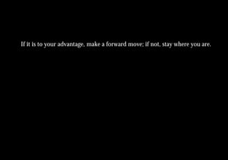 If it is to your advantage, make a forward move; if not, stay where you are.
 