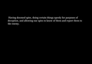Having doomed spies, doing certain things openly for purposes of
deception, and allowing our spies to know of them and report them to
the enemy.
 