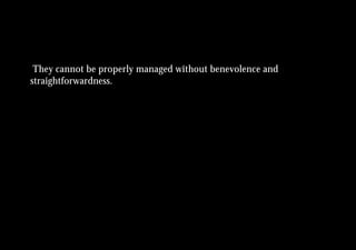 They cannot be properly managed without benevolence and
straightforwardness.
 