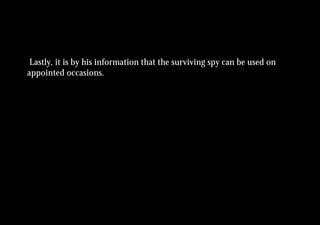 Lastly, it is by his information that the surviving spy can be used on
appointed occasions.
 