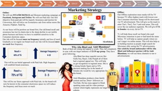 Marketing Strategy
Online:
We will run #NYAMICROMAX and Moment marketing campaign on
Facebook, Instagram and Twitter. We will run Paid Ads. Our first
objective from paid ads will be majorly Awareness and traction for
Conversion, this will drive our Ecommerce sale from online stores like
Amazon, Flipkart, TataCliq.
As our focus will be position our brand first, Our old brand recall and
awareness has lost its charm due to the sharp decline in our mobile
phone business and hence we have to establish ourselves in the
Consumer electronic space.
Our Ads will be focused more on frequency initially and less of reach.
Gradually as we regain our brand recall our Ads will be focused more
on reach than frequency.
This will be our future approach with Paid Ads. As the brand will
now be known in the consumer electronics space we will reduce
the frequency and focus more on reach.
This will be our Initial approach with Paid Ads. High frequency
will establish brand awareness.
Offline:
Our Offline exploration mass media will be TV
because TV offers highest reach with lowest cost.
Our Consumer electronic lineup will be showcased
via TV advertisement. This will give us the reach to
enter Tier1, Tier2, Tier 3 and rural areas. This will
cover the our audience segments. We will give CTA
to females via every Ad on TV.
Tv will help those recall our brand who used
Micromax sometime in past or had heard the name
before. TV will help us capture people whom we
can’t target via online means. This will also help us
in building traction as people might search for
Micromax after seeing the TV advertisements.
Our celebrity brand ambassador will be Alia
Bhatt and Influencer partner will be Amit
Bhandana. we will use these channels to run tv
advertisements
Why Alia Bhatt and Amit Bhandana?
Both of them are young and appeal to youth. They fall completely
in sync with our target audience of 22-35 age group. They have
great following.
Alia Bhatt has done superhit movies like
Gully boy, Raazi, Udta Punjab all of them
had a regional appeal too. This will help
us get recognition in regional areas. She is
a strong female figure and as 54%
decision making lies in the hands of
females she would be very appropriate for
the brand,
Amit Bhandana produces clean family
content and has 20mn+ followers on
YouTube. He has mass appeal in Hindi
speaking states and his video portrays
content which highly represents our target
cohorts.
~Kraftshala
Industry
Overview
STP Campaigns
Marketing
Strategy
IoT
Industry
SWOT Pestle
Porter
5 Forces
Action Plan
Strategic
Roadmap
Post COIVD
Smartphone
Challenges
Opportunities
 