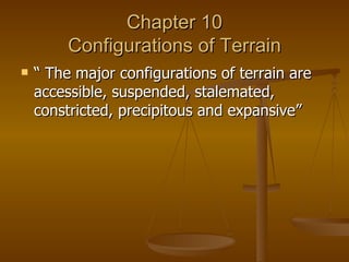 Chapter 10 Configurations of Terrain “ The major configurations of terrain are accessible, suspended, stalemated, constricted, precipitous and expansive” 