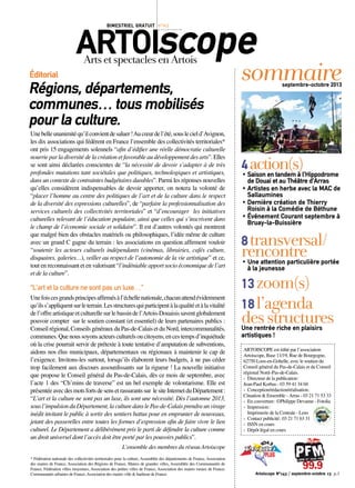 Unebelleunanimitéqu’ilconvientdesaluer!Aucœurdel’été,souslecield’Avignon,
les dix associations qui fédèrent en France l’ensemble des collectivités territoriales*
ont pris 15 engagements solennels “afin d’édifier une réelle démocratie culturelle
nourrie par la diversité de la création et favorable au développement des arts”. Elles
se sont ainsi déclarées conscientes de “la nécessité de devoir s’adapter à de très
profondes mutations tant sociétales que politiques, technologiques et artistiques,
dans un contexte de contraintes budgétaires durables”. Parmi les réponses nouvelles
qu’elles considèrent indispensables de devoir apporter, on notera la volonté de
“placer l’homme au centre des politiques de l’art et de la culture dans le respect
de la diversité des expressions culturelles”, de “parfaire la professionnalisation des
services culturels des collectivités territoriales” et “d’encourager les initiatives
culturelles relevant de l’éducation populaire, ainsi que celles qui s’inscrivent dans
le champ de l’économie sociale et solidaire”. Il est d’autres volontés qui montrent
que malgré bien des obstacles matériels ou philosophiques, l’idée même de culture
avec un grand C gagne du terrain : les associations en question affirment vouloir
“soutenir les acteurs culturels indépendants (cinémas, librairies, cafés culture,
disquaires, galeries…), veiller au respect de l’autonomie de la vie artistique” et ce,
tout en reconnaissant et en valorisant “l’indéniable apport socio économique de l’art
et de la culture”.
“L’art et la culture ne sont pas un luxe…”
Unefoiscesgrandsprincipesaffirmésàl’échellenationale,chacunattendévidemment
qu’ilss’appliquentsurleterrain.Lesstructuresquiparticipentàlaqualitéetàlavitalité
del’offreartistiqueetculturellesurlebassindel’Artois-Douaisissaventglobalement
pouvoir compter sur le soutien constant (et essentiel) de leurs partenaires publics :
Conseilrégional,ConseilsgénérauxduPas-de-CalaisetduNord,intercommunalités,
communes.Quenoussoyonsacteursculturelsoucitoyens,encestempsd’inquiétude
où la crise pourrait servir de prétexte à toute tentative d’amputation de subventions,
aidons nos élus municipaux, départementaux ou régionaux à maintenir le cap de
l’exigence. Invitons-les surtout, lorsqu’ils élaborent leurs budgets, à ne pas céder
trop facilement aux discours assourdissants sur la rigueur ! La nouvelle initiative
que propose le Conseil général du Pas-de-Calais, dès ce mois de septembre, avec
l’acte 1 des “Ch’mins de traverse” est un bel exemple de volontarisme. Elle est
présentéeavecdesmotsfortsdesensetrassurantssur lesiteInternetduDépartement :
“L’art et la culture ne sont pas un luxe, ils sont une nécessité. Dès l’automne 2013,
sousl’impulsionduDépartement,laculturedanslePas-de-Calaisprendraunvirage
inédit invitant le public à sortir des sentiers battus pour en emprunter de nouveaux,
jetant des passerelles entre toutes les formes d’expression afin de faire vivre le lien
culturel. Le Département a délibérément pris le parti de défendre la culture comme
un droit universel dont l’accès doit être porté par les pouvoirs publics”.
L’ensemble des membres du réseau Artoiscope
Éditorial 
Régions, départements,
communes… tous mobilisés
pour la culture.
Artoiscope
sommaireseptembre-octobre 2013
ArtsetspectaclesenArtois
bimestriel GRATUIT n°143
ARTOISCOPE est édité par l’association
Artoiscope, Base 11/19, Rue de Bourgogne,
62750 Loos-en-Gohelle, avec le soutien du
Conseil général du Pas-de-Calais et du Conseil
régional Nord–Pas-de-Calais.
‹	 Directeur de la publication :
Jean-Paul Korbas - 03 59 41 34 04
‹	 Conception/rédaction/réalisation :
Cituation & Ensemble - Arras - 03 21 71 53 33
‹ 	En couverture : ©Philippe Devanne - Fotolia
‹ 	Impression :
	 Imprimerie de la Centrale - Lens
‹ 	Contact publicité : 03 21 71 63 31
‹ 	ISSN en cours
‹ 	Dépôt légal en cours
4action(s)• Saison en tandem à l’Hippodrome
de Douai et au Théâtre d’Arras
•	Artistes en herbe avec la MAC de
Sallaumines
•	Dernière création de Thierry
Roisin à la Comédie de Béthune
•	Événement Courant septembre à
Bruay-la-Buissière
8transversal/
rencontre• Une attention particulière portée
à la jeunesse
13zoom(s)
18l’agenda
desstructuresUne rentrée riche en plaisirs
artistiques !
Artoiscope N°143 / septembre-octobre 13 p.3
* Fédération nationale des collectivités territoriales pour la culture, Assemblée des départements de France, Association
des maires de France, Association des Régions de France, Maires de grandes villes, Assemblée des Communautés de
France, Fédération villes moyennes, Association des petites villes de France, Association des maires ruraux de France,
Communautés urbaines de France,Association des maires ville & banlieue de France.
 