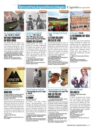 di 8 sept ‹ 15h30
Le patrimoine Art déco
de Douai
L’Art déco naît avant la Première
Guerre mondiale et connaît son
apothéose lors de l’exposition des
Arts décoratifs et industriels de
Paris de 1925. Cette visite vous
plonge dans l’ambiance douai-
sienne entre deux guerres, en
appréciant l’architecture Art déco
de la ville
➔ Office de Tourisme, place d’Armes,
Douai.
TN 6€ - TR 4€
Rens/rés : Office de Tourisme de Douai,
03 27 88 26 79, tourisme-douai@wanadoo.fr,
www.ville-douai.fr
©DLanglet
me 4, 18 sept, 2 et 16 oct
‹ 10h
Le Stade Bollaert-
Delelis de Lens
Fief du Racing Club de Lens, le
Stade Bollaert-Delelis est aussi un
équipement emblématique hérité
du passé minier où se sont for-
gées les valeurs sportives du ter-
ritoire. Des vestiaires à la tribune
officielle, le guide vous ouvre les
portes de ce lieu symbolique.
➔ Circuit pédestre d’1h30.
Rdv : Entrée principale du stade devant
la boutique Émotion Foot
TN 6€ - TR 3€ - 6-12 ans 1€ -
(gratuit pour les moins de 6 ans)
Rens/rés : Office de Tourisme et du Patrimoine
de Lens-Liévin, 03 21 67 66 66, info@tourisme-
lenslievin.fr, www.tourisme-lenslievin.fr
©RCLPromotion
Jusqu’au vendredi
15 nov ‹10h-12het
14h-18h(touslesjours
saufmardietjoursfériés)
Figures des Gayant
Ambassadeurs de Douai, M.
Gayant et sa famille symbolisent
la tradition des géants du Nord.
L’exposition propose de décou-
vrir l’évolution de l’imagerie des
figures des Gayant du XVIIIème
siècle à nos jours grâce à des pein-
tures, lithographies, puzzles, car-
reaux de faïence…
➔ Photothèque Augustin Boutique-
Grard, 191 rue Saint-Albin - Douai
TN 1,80€ - TR 1€
Rens/rés : 03 27 71 38 80, www.ville-douai.fr,
phototheque@ville-douai.fr
©FamilleGayant–PlacedelagareàDouai,n°inv.PH.BA
3478,collectionBaron-Gallois©PhotothèqueAugustinBou-
tique-Grard-Douai
jusqu’au 4 oct 2014
MINATOREParcours d’œuvres du sculpteur Vincent,
de l’Hôtel de Ville de Lens au Musée
du Louvre-Lens. Exposition prolongée
jusqu’au 4 octobre 2014.
Installées sur le tracé allant de la
Gare et du Cœur de Ville jusqu’au
Musée du Louvre-Lens, les œuvres
du sculpteur Vincent sont une invi-
tation à voyager dans notre passé.
Conçue comme un hommage à tous
les mineurs, cette exposition est un
passage de la mine au Musée du
Louvre-Lens.
➔ Dans la ville de Lens
Gratuit
Rens : Médiathèque municipale Robert Cousin,
03 21 69 08 30
sa, di et jours fériés
‹ de 15h30 à 18h30
Bateaux-promenade
du Vieux Douai
Une promenade côté Scarpe, l’oc-
casion de se laisser conter 1 000
ans d’histoire douaisienne : de la
ville marchande du Moyen Âge à
la cité judiciaire du XVIIIème
siècle.
Accès gratuit aux cellules Vidocq.
➔ Embarcadère du Palais de Justice,
place Charles de Pollinchove - Douai.
Départ toutes les 30 min. Durée : 45 min.
TN 5,50€ - TR 3,50€
Rens/rés : Office de Tourisme de Douai,
03 27 88 26 79 - contact@douaitourisme.fr
©DLanglet
du ve 6 sept au je 31 oct
‹ Vernissage ve 6 sept 18h
Sur les pas des
archéologues…… une autre lecture de l’histoire : 40 ans
d’archéologie en Artois Comm.
Objetsmisaujourlorsdescampagnes
de fouilles menées depuis les années
1970 dans la Communauté d’agglo-
mération de l’Artois, par l’INRAP,
Archéopole, le Service d’archéologie
départementale du Pas-de-Calais et
l’université d’Artois.
➔ Du lundi au vendredi, de 13h à 18h,
les week-ends des 14-15 sept
et 12-13 oct, de 10h-18h.
Galerie prestige, faculté des Sciences
Jean Perrin, rue Jean Souvraz - Lens
Entrée libre
Rens : Service culturel de l’université d’Artois,
03 21 60 49 49 - culture@univ-artois.fr
Artoiscope N°143 / septembre-octobre 13 p.35
Rencontres/expositions/stages / L’agenda des spectacles
Exposition
du lu 2 sept au sa 5 oct
‹ Vernissage le sa 21 sept
à 18h30
[Photographie]
D comme …Club photo Sepia 87.
D comme… une lettre comme
thème photographique. Les
membres du club photo présidé par
J-L Chevalier présentent au cours
de leur exposition annuelle à la
MAC leurs clichés témoignant de
leur technique, de leur démarche et
de leur passion.
➔ Maison de l’Art et de la Communication,
Rue Arthur Lamendin - Sallaumines
Entrée libre
Rens : Maison de l’Art et de la Communication,
03 21 67 00 67 - http://mac.ville-sallaumines.fr
mac@mairie-sallaumines.fr
Exposition Exposition
Exposition Exposition
du 9 au 30 sept
Collages IICollages, par Marie-Claire Hugot.
Tout public
L’artiste carvinoise nous revient
avec ses derniers travaux. Cette
fois, elle s’attaque aux reproduc-
tions d’œuvres célèbres de l’his-
toire de l’art. Avec une dérision qui
lui est propre, elle met au point un
petit répertoire personnel d’images
plus sophistiquées qu’il n’y paraît.
➔ Galerie du Centre Effel,
Rue du Progrès – Carvin
Entrée libre
Rens : Centre Effel, 03 21 74 74 30
De 10h à 12h et de 14h à 18h
du mardi au vendredi
culture@carvin.fr - www.carvin-culture.com
Visite guidée Visite guidée
Exposition
 
