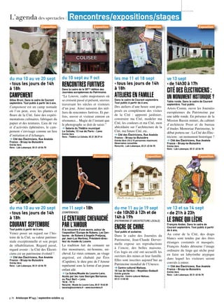 p.36 Artoiscope N°143 / septembre-octobre 13
L’agenda des spectacles / Rencontres/expositions/stages
me 11 sept ‹ 18h
[Conférence]
Le Centaure chevauché
par l’amourÀ la rencontre d’une œuvre, autour de
l’exposition l’Europe de Rubens. Les Cen-
taures : de Rubens à Angelin Preljocaj,
par Jean-Luc Martinez, Président-direc-
teur du musée du Louvre.
La tradition fait du centaure un
être monstrueux, mi-homme, mi-
cheval. Le vieux centaure, au visage
angoissé, est chahuté par Éros
(Cupidon), le dieu grec de l’Amour
représenté sous la forme d’un jeune
enfant ailé.
➔ La Scène/Musée du Louvre-Lens.
Accès par les rues Georges Bernanos
ou Paul Bert – Lens
TN 3€ - TR 1€
Rens/rés : Musée du Louvre-Lens, 03 21 18 63 20
lascene@louvrelens.fr - www.louvrelens.fr
du 10 sept au 9 oct
rencontres furtivesDans le cadre de la 30ème
édition des
Journées européennes du Patrimoine.
“Le Louvre, cadre majestueux où
se croisent passé et présent, œuvres
traversant les siècles et visiteurs
d’un jour. Ainsi naissent des mil-
liers de rencontres furtives. Et par-
fois, œuvre et visiteur entrent en
résonance... Magie de l’instant que
le photographe se doit de saisir.”
➔ Galerie du Théâtre municipal
Le Colisée, 12 rue de Paris - Lens
Entrée libre
Rens : Théâtre Le Colisée, 03 21 28 37 41
du ma 10 au ve 20 sept
‹ tous les jours de 14h
à 18h
CampementGilles Bruni. Dans le cadre de Courant
septembre. Tout public à partir de 6 ans.
Campement est un camp nomade
où l’on peut, avec les plantes et
fleurs de la Cité, faire des expéri-
mentations culinaires, fabriquer du
papier et des teintures. Lieu de vie
et d’activités éphémères, le cam-
pement s’envisage comme un lieu
d’initiation et d’échanges.
➔ Cité des Électriciens, Rue Anatole
France - Bruay-la-Buissière
Entrée libre
Rens : Lab-Labanque, 03 21 63 04 70
du ma 10 au ve 20 sept
‹ tous les jours de 14h
à 18h
Courant septembreTout public à partir de 6 ans.
Venez poser un regard sur l’his-
toire de la Cité, sa valeur patrimo-
niale exceptionnelle et son projet
de réhabilitation. Regard passé,
regard avenir : la Cité des Électri-
ciens est un patrimoine évolutif !
➔ Cité des Électriciens, Rue Anatole
France - Bruay-la-Buissière
Entrée libre
Rens : Lab-Labanque, 03 21 63 04 70
les me 11 et 18 sept
‹ tous les jours de 14h
à 18h
Ateliers en familleDans le cadre de Courant septembre.
Tout public à partir de 6 ans.
Des ateliers d’une heure sont pro-
posés en complément des visites
de la Cité : apprenti jardinier,
construire ma Cité, modeler ma
Cité, les couleurs et ma Cité, mon
abécédaire sur l’architecture de la
Cité, ma future Cité, etc.
➔ Cité des Électriciens, Rue Anatole
France - Bruay-la-Buissière
Entrée libre (10 à 15 personnes maximum)
Réservation conseillée
Rens/rés : Lab-Labanque, 03 21 63 04 70
du me 11 au je 19 sept
‹ de 10h30 à 12h et de
14h à 19h
[patrimoine et architecture locale]
Encre de chineTout public et scolaires
Dans le cadre des Journées du
Patrimoine, Jean-Claude Derver-
melle expose ses reproductions
à l’encre, des belles maisons.
Ces logis en cité ont accueilli les
ouvriers des mines et leur famille.
Elles sont inscrites aujourd’hui au
Patrimoine mondial de l’Unesco.
➔ Centre culturel Matisse,
10 rue de Verdun - Noyelles-Godault
Entrée gratuite
Rens/rés : Centre culturel Matisse,
03 21 13 83 83
ve 13 sept
‹ de 14h30 à 17h
Cité des Électriciens :
un monument historique ?
Table ronde. Dans le cadre de Courant
septembre. Tout public.
Artois Comm. ouvre les Journées
européennes du Patrimoine par
une table ronde. En présence de la
Mission Bassin minier, du cabinet
d’architecte Prost et du bureau
d’études Memoriae Patrimoine, le
débat portera sur : La Cité des Élec-
triciens : un monument historique ?
➔ Cité des Électriciens, Rue Anatole
France - Bruay-la-Buissière
Entrée libre
Rens : Lab-Labanque, 03 21 63 04 70
ve 13 et sa 14 sept
‹ de 21h à 23h
Le Singe qui lècheFrançois Andes. Dans le cadre de
Courant septembre. Tout public à partir
de 6 ans.
Au cœur de la Cité, des draps
blancs sont tendus par des êtres
étranges costumés et masqués.
François Andes détourne l’image
ordinaire du linge qui sèche pour
en faire un labyrinthe atypique
dans lequel les visiteurs seront
conviés à entrer.
➔ Cité des Électriciens, Rue Anatole
France - Bruay-la-Buissière
Entrée libre
Rens : Lab-Labanque, 03 21 63 04 70
Exposition
Exposition
Exposition
Rencontre
Exposition
Exposition
Exposition
Exposition
 