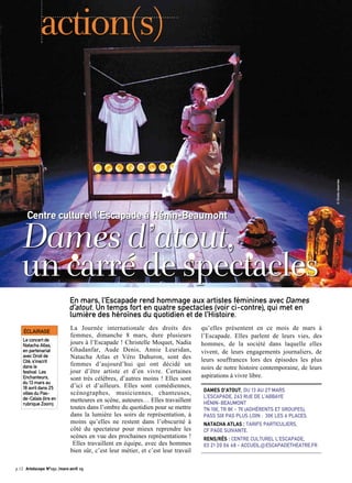 p.12 Artoiscope N°151 /mars-avril 15
La Journée internationale des droits des
femmes, dimanche 8 mars, dure plusieurs
jours à l’Escapade ! Christelle Moquet, Nadia
Ghadanfar, Aude Denis, Annie Leuridan,
Natacha Atlas et Véro Dahuron, sont des
femmes d’aujourd’hui qui ont décidé un
jour d’être artiste et d’en vivre. Certaines
sont très célèbres, d’autres moins ! Elles sont
d’ici et d’ailleurs. Elles sont comédiennes,
scénographes, musiciennes, chanteuses,
metteures en scène, auteures… Elles travaillent
toutes dans l’ombre du quotidien pour se mettre
dans la lumière les soirs de représentation, à
moins qu’elles ne restent dans l’obscurité à
côté du spectateur pour mieux reprendre les
scènes en vue des prochaines représentations !
Elles travaillent en équipe, avec des hommes
bien sûr, c’est leur métier, et c’est leur travail
qu’elles présentent en ce mois de mars à
l’Escapade. Elles parlent de leurs vies, des
hommes, de la société dans laquelle elles
vivent, de leurs engagements journaliers, de
leurs souffrances lors des épisodes les plus
noirs de notre histoire contemporaine, de leurs
aspirations à vivre libre.
DAMES D’ATOUT, DU 13 AU 27 MARS
L’ESCAPADE, 263 RUE DE L’ABBAYE
HÉNIN-BEAUMONT
TN 10€, TR 8€ - 7€ (ADHÉRENTS ET GROUPES),
PASS SIX PAS PLUS LOIN : 30€ LES 6 PLACES.
NATACHA ATLAS : TARIFS PARTICULIERS,
CF PAGE SUIVANTE.
RENS/RÉS : CENTRE CULTUREL L’ESCAPADE,
03 21 20 06 48 – ACCUEIL@ESCAPADETHEATRE.FR
En mars, l’Escapade rend hommage aux artistes féminines avec Dames
d’atout. Un temps fort en quatre spectacles (voir ci-contre), qui met en
lumière des héroïnes du quotidien et de l’Histoire.
ÉCLAIRAGE
Le concert de
Natacha Atlas,
en partenariat
avec Droit de
Cité, s’inscrit
dans le
festival Les
Enchanteurs,
du 13 mars au
18 avril dans 25
villes du Pas-
de-Calais (lire en
rubrique Zoom).
Damesd’atout,
uncarrédespectacles
Centre culturel l’Escapade à Hénin-Beaumont
action(s)
©Droitsréservés
 