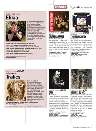Artoiscope N°151 /mars-avril 15 p.27
ven 20 mars à 19h
[RDV A3]
L’AUTRE CAMARADESpoutnik Theater Compagnie
Soir d’élection ! 19h47, dans 13
minutes les résultats. Mais on les
connaît déjà, sur les sites belges,
suisses... C’est plié ! alors que
faire ? créer son propre parti ! À
un, on est déjà un groupe de pensée
non ?
➔ Le Temple - Bruay La Buissière
Soirée compl.: 10€ - Théa. seul: 8/5/3€
Rens/rés : Espace Billetterie du Service
Culturel, 03 59 41 34 00
©Droitsréservés
ven 20 mars à 20h30
CAMINicolas Ducron
Couloir de lumière. Ils traversent.
Les morts, les ressuscités. Gueules
cassées, squelettes, regards
vitreux, montés sur ressorts. Ils
arborent des fraises élisabéthaines,
font des tours de rollers. Ils ont les
jambes raides ou le corps penché...
Les joyeux revenants du pays des
ombres.
➔ Théâtre municipal Le Colisée,
12 rue de Paris - Lens
TN 9,10 € - TR 6,80 €
Rens/rés : 03 21 28 37 41 - Théâtre le Colisée
Réseaux Digitick, France Billet, Ticketnet
©Droitsréservés
sam 21 mars à 10h30
[+ DE 3 ANS]
TOUMOUNICAHTONCie A Vrai Dire
La journée de Toumounichaton,
de maman chat à papa chat, en
compagnie de ses frères et sœurs,
avec ses menus événements,
ses rencontres, ses aventures
minuscules, et grandes émotions !
➔ Maison de l’Art et de la
Communication -Rue A.Lamendin
Sallaumines
TN 5€ - TR 4€ - Adhér.1€ Acc Gratuit
Rens/rés : 03 21 67 00 67
mac@ville-sallaumines.fr
©SteveVrielynck
sam 21 mars à 19h
ENFANTS DU PAYSCommande aux compagnies de la région
Spectacle surprise ! De la danse,
du théâtre, des témoignages, de
l’accordéon ! Nous avons demandé
à quatre compagnies de la région
de s’inspirer de l’exposition du
pavillon de verre pour un rendu
étonnant. Le 21/03 en condition
spectacle (et le 22/03 en petites
formes au musée).
➔ Scène du Louvre Lens,
99 rue Paul Bert - Lens
TN 9€ - TR 5€
Rens/rés : 03 21 18 62 62
Réservation au musée par téléphone
ou sur le site internet
©Droitsréservés
Théâtre / L’agenda des spectacles
du 20 au 28 mars
Elikia De Suzanne Lebeau Mise en scène
Marie Levavasseur, Gaëlle Moquay
D’un pays d’Afrique
en guerre, l’infirmière
Angélina s’adresse à nous
pour raconter le parcours
de la jeune Elikia,
enfant soldat, retenue
prisonnière au fin fond de
la jungle. Angélina parle
aussi de son engagement
humanitaire et de ses
combats.
➔ ven 20, 19h - Salle La Clarence, Divion, 03 21 61 91 75
➔ sam 21, 17h - Salle des fêtes, La Couture, 03 21 26 79 23
➔ mar 24, 14h30 et 19h - Prévoté de Gorre, Beuvry, 03 21 65 17 72
➔ mer 25, 14h30 - Maison pour tous, Marles-les-Mines, 03 21 01 74 30
➔ jeu 26, 20h - Le Palace, Lillers, 03 21 54 72 54
➔ ven 27, 20h - MJVA, Houdain, 03 21 61 92 30
➔ sam 28, 20h - Salle des fêtes, Ruitz, 03 21 52 01 07
Réservation obligatoire auprès des communes
comediedebethune.org
©maltemartinateliergraphique
ven 20 mars à 20h30
[CRÉATION 2015]
Trafics Par la Cie du Créac’h
D’après 4 pièces de
Courteline, le metteur
en scène se joue des
situations cocasses dans
lesquelles se débattent
les interprètes des
intrigues de Trafics. Tout
l’art de l’auteur réside
dans la confrontation
des personnages et le
comique des situations,
plein d’éclats, de rires et
de cris.
➔ Centre culturel Matisse, 10 rue de Verdun - Noyelles-Godault
TN 8€ - TR 5€ - Pass Cult 3€ - Gratuit -10 ans
Rens/rés : 03 21 13 83 83
Info et Réservation du lundi au vendredi de 9h00 à 12h00 et de 14h00 à 20h00 (sauf mardi)
©Droitsréservés
 