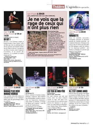 Artoiscope N°151 /mars-avril 15 p.35
mer 15 à 18h
et jeu 16 avril à 10h et
14h30
[THÉÂTRE DE RÉCIT ET D’OBJET]
OH BOY !
Oh boy, c’est l’histoire simple et
bouleversante d’une fratrie, celle
de Bart que rien ne prédisposait à
devoir assumer une famille tombée
du ciel. Bart va devoir s’occuper de
ses frères et sœurs, dont il ignorait
l’existence, et au travers des
épreuves, il va grandir en même
temps qu’eux.
➔ Scène du Louvre Lens,
99 rue Paul Bert - Lens
TN 9€ - TR 5€
Rens/rés : 03 21 18 62 62 - Réservation à
l’accueil du musée, par téléphone ou sur le
site internet.
©ThibautBriere
mer 15 avril à 20h30
[BOULEVARD]
MARIAGE PLUS VIEUX
MARIAGE HEUREUX
Une comédie échevelée, pleine de
rebondissements et de répliques
drôles pour des personnages hauts
en couleurs.
➔ Théâtre de Béthune,
Boulevard Victor Hugo - Béthune
TN 26 à 40€ - TR 24 à 36€
Rens/rés : Théâtre de Béthune, 03 21 64 37 37
©Droitsréservés
ven 17 avril à 20h
[ORATORIO]
RISKCie Interlude T/O
Œuvre chorale à l’écriture tendue,
poétique, explosive, Risk déploie
une chorégraphie visuelle et sonore,
faite de trajectoires humaines,
entre chutes et rebonds, à l’image
du thème qu’il explore : celui du
monde de l’adolescence.
En partenariat avec le 9/9bis.
➔ l’escapade, 263 rue de l’Abbaye
Hénin-Beaumont
TN 10€ - TR 8€ - adh 7€ - Pass 6 places à 30€
Rens/rés : 03 21 20 06 48
accueil@escapadetheatre.fr
©GuickYansen
ven 17 avril à 20h30
[SPECTACLE MUSICAL]
LES YEUX DE MON PÈREDe Solo Gomez.
Mise en scène : Anne Conti
En zone urbaine une ado mal
assise entre ses deux cultures
crache sa rage. Son père l’en-
voie au pays de ses ancêtres pour
trouver les réponses à ses ques-
tions. Un conte urbain et initiatique.
Avec Naïma Gaye, Simon Demo-
veaux et Babacar Mbaye.
➔ Salle des fêtes, rue du 8 mai 1945,
Carvin.
7€ / 4€
Rens/rés : 03 21 74 52 42 - culture@carvin.fr
©Droitsréservés
sam 18 avril à 20h30
[HUMOUR ]
AIRNADETTE
Avec la comédie musiculte,
Airnadette présente la première
parodie de comédie musicale : un
condensé d’humour, d’énergie et de
rock’n’roll. Un show qui mixe plus
de 300 répliques cultes du cinéma,
et vos morceaux préférés  : des
Stones à Charden en passant par
Queen et Lara Fabian.
➔ Théâtre de Béthune,
Boulevard Victor Hugo - Béthune
TN 16€, TR 14€, PASS 3€
Rens/rés : Théâtre de Béthune, 03 21 64 37 37
theatre-bethune.fr
+ fnac, ticketmaster, digitick
©Droitsréservés
dim 19 avril à 15h
[JEUNE PUBLIC]
M, C’EST COMME AIMER
Sur les traces du peintre Juan Miró
ou encore de Pablo Picasso, Mila
Baleva traque la beauté du réel à
l’aide de papiers découpés, pop-up,
peinture et vidéo-projection. Elle
emmène les curieux dans un voyage
poétique, là où l’on s’amuse avec
les couleurs, les sons, la lumière...
➔ le Pharos
De 3 à 9 €
Rens/rés : 03 21 16 89 00
pharos@ville-arras.fr
©Droitsréservés
ven 17 avril à 20h30
[COLLABORATION AVEC CULTURE COMMUNE]
Je ne vois que la
rage de ceux qui
n’ont plus rienPar la Cie Vies à Vies
En 2013, l’effondrement
du Rana Plaza au
Bangladesh cause la
mort d’au moins 1 127
personnes, pour la
plupart des ouvrières.
Après l’énorme succès de
501 blues, Bruno Lajara
présente une nouvelle
création. Il y est question
d’économie mondialisée,
de délocalisation, de
grande distribution.
➔ Salle Louis Aragon - Espace culturel Jean Ferrat - Avion
Tarifs : de 5€ à 15€
Rens/rés : Service culturel d’Avion 03 21 79 44 89 - avion.services.culture@gmail.com
Culture commune, 03 21 14 25 55 - billetterie@culturecommune.fr
©Droitsréservés
Théâtre / L’agenda des spectacles
 