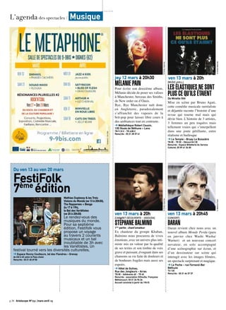 p.38 Artoiscope N°151 /mars-avril 15
jeu 12 mars à 20h30
MÉLANIE PAIN
Pour écrire son deuxième album,
Mélanie décide de poser ses valises
à Manchester, berceau des Smiths,
de New order ou d’Oasis.
Bye, Bye Manchester naît donc
en Angleterre, paradoxalement
s’affranchit des vapeurs de la
brit-pop pour laisser libre cours à
des ambiances tout en contraste.
➔ Médiathèque Robert Cousin,
13D Route de Béthune – Lens
TN 9,10 € - TR 6,80 €
Rens/rés : 03 21 28 37 41
©Droitsréservés
ven 13 mars à 20h
[CABARET DÉCOUVERTE - DIDOUDA]
STÉPHANE BALMINO1ère
partie : chant’amateur
Ex chanteur du groupe Khaban,
Balmino nous procurera de vives
émotions, avec un univers plus inti-
miste mis en valeur par la qualité
de ses textes et son timbre de voix
grave et puissant, évoquant dans ses
chansons sa vie faite de douleurs et
de bonheurs fragiles mais aussi ses
espoirs.
➔ Hôtel de Guînes,
Rue des Jongleurs - Arras
TN 8€ - Adhérents 6€ - TR 4€
Rens/rés : association DiDouDa, Françoise
Béthencourt, 03 21 24 96 26
Accueil convivial à partir de 19h15
©Droitsréservés
ven 13 mars à 20h
[MUSIC-HALL]
LES ÉLASTIQUES NE SONT
PLUS CE QU’ILS ÉTAIENTDe Mireille Viiti
Mise en scène par Bruno Agati,
cette comédie musicale surréaliste
et déjantée raconte l’histoire d’une
revue qui tourne mal mais qui
dévie bien. L’histoire de 3 artistes,
3 femmes un peu toquées mais
tellement vraies qui s’interpellent
dans une joute pétillante, entre
réalisme et burlesque
➔ Le Temple - Bruay La Buissière
TN 8€ - TR 5€ - Découv’Art 3€
Rens/rés : Espace Billetterie du Service
Culturel, 03 59 41 34 00
©Droitsréservés
ven 13 mars à 20h45
[CONCERT]
DARAN
Daran revient chez nous avec un
nouvel album Monde Perdu (paru
en janvier chez Washi Washa/
Warner) et un nouveau concert
novateur, en solo accompagné
d’une scénographie sur écran, et
d’un dessinateur sur scène qui
interagit avec les images filmées,
un spectacle surprenant et magique.
➔ Le Poche - rue Fernand-Bar
Béthune
TU 12€
Rens/rés : 03 21 64 37 37
©BéatriceFlynn
L’agenda des spectacles / Musique
Du ven 13 au ven 20 mars
FestiFolk
7ème
éditionMathias Duplessy & les Trois
Violons du Monde (ve 13 à 20h30),
The Rapparees + Beoga
(lu 17 à 19h),
le Bal des Variétistes
(ve 20 à 20h30)
Le rendez-vous des
musiques du monde.
Pour sa septième
édition, Festifolk vous
propose un voyage
au travers 2 courants
musicaux et un bal
inoubliable de 3h avec
les Variétistes. Un
festival tourné vers les diversités culturelles.
➔ Espace Ronny Coutteure, bd des Flandres - Grenay
de 24€ à 6€ selon le Pass choisi
Rens/rés : 03 21 45 69 50
©ThibaultdePuyfontaine
 