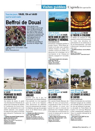 Artoiscope N°151 /mars-avril 15 p.49
jusqu’au 31 décembre
à 14h30
PROMENADE DU MUSÉE
AU CENTRE-VILLECircuit pedestre de 1h45
Aux portes du musée, le guide
vous fait découvrir l’histoire de cet
ancien site d’extraction du charbon
et l’architecture du Louvre-Lens.
Après une présentation de la cité
minière attenante, vous rejoignez
le centre de Lens grâce à la navette
pour découvrir l’architecture Art
déco.
➔ Rendez-vous devant l’entrée Lens du
pavillon d’accueil du musée
TN 6€ - TR 3€ - 6-12 ans 1€
Rens/rés : 03 21 67 66 66 - Tous les jours à
14h30 (sauf le mardi) -
info@tourisme-lenslievin.fr
www.tourisme-lenslievin.fr
©Droitsréservés
dim 1er
mars à 15h
BÉTHUNE À L’HEURE
ANGLAISE
Pendant plus de 4 ans, les
Britanniques ont défendu Béthune.
Une nouvelle vie s’est organisée
pour les civils et les Tommies.
Vous découvrirez les différents
lieux de cantonnement des troupes,
les hôpitaux ainsi que des passages
de la vie de Robert Graves, poète
britannique.
➔ Rendez-vous office de tourisme -
3 rue A. Briand à Béthune
TN 8€ - TR 6€ - Gratuit
Rens/rés : 03 21 52 50 00 - Durée : 3h.
Dégustation de chocolats du souvenir et
exposition La Grande Guerre des Femmes
©Droitsréservés
sam 14 mars
et sam 11 avril à 14h30
NOTRE-DAME-DE-LORETTE :
NÉCROPOLE ET MÉMORIALCircuit pédestre de 2h
Promontoire stratégique pendant la
Grande Guerre, Notre-Dame-de-
Lorette est le plus vaste cimetière
militaire français. Le guide vous
emmène à travers les tombes à la
découverte de la basilique, de la
tour-lanterne et de l’Anneau de
mémoire, inauguré le 11 novembre
2014.
➔ Rdv devant l’entrée de la nécropole,
accès par la RD 937
TN 6€ - TR 3€ - 6-12 ans 1€
Rens/rés : 03 21 67 66 66
info@tourisme-lenslievin.fr
©Droitsréservés
sam 21 mars
et sam 18 avril à 14h30
DE LA MINE
AU LOUVRE-LENSCircuit en autocar de 2h30
Des anciens Grands Bureaux des
Mines de Lens au Louvre-Lens,
en passant par la base 11/19 et ses
terrils jumeaux, ce circuit vous
permet de saisir la diversité du
patrimoine lié à l’épopée minière
et les enjeux de sa reconversion. Le
circuit se termine par la visite du
site du Louvre-Lens.
➔ RDV à l’Office de Tourisme et du
Patrimoine, 58 rue de la gare - Lens
TN 9€ - TR 3€ - 6-12 ans 1€
Rens/rés : 03 21 67 66 66
info@tourisme-lenslievin.fr
©Droitsréservés
dim 22 mars à 15h30
LE THÉÂTRE À L’ITALIENNE
Le théâtre est construit en 1786,
pendant le siècle du divertissement.
La visite vous dévoilera les
particularités de son architecture et
de son fonctionnement : une boîte
à illusion qui n’aura plus de secrets
pour vous.
➔ RV Beffroi de Douai, rue de la Mairie
Douai
TN 6€ - TR 4€
Rens/rés : 03 27 88 26 79
www.douaitourisme.fr - www.visitez-douai.fr
©HMaertens
sam 28 mars et
sam 25 avril à 14h30
LES CHAMPS DE BATAILLE
DE L’ARTOISCircuit en autocar de 3h
Partez à la rencontre de ce territoire
fortement marqué par les combats
de la Grande Guerre et découvrez
les sites qui jalonnent le paysage :
la nécropole de Notre-Dame de
Lorette et le nouveau Mémorial,
le Parc commémoratif canadien de
Vimy, le cimetière allemand de la
Maison Blanche…
➔ Rdv devant la gare SNCF de Lens
TN 9€ - TR 3€ - 6-12 ans 1€
Rens/rés : 03 21 67 66 66
info@tourisme-lenslievin.fr
©Droitsréservés
Tous les jours, 10h30, 15h et 16h30
sauf le lundi matin
Beffroi de DouaiVotre guide vous
accompagne pas à pas
dans la découverte de
cet authentique beffroi
des XIVe et XVe siècles.
Le parcours propose des
dispositifs audiovisuels,
scénographiques et
interactifs qui vous
plongent dans les
ambiances visuelles et
sonores du Moyen Âge.
➔Beffroi de Douai, rue de la Mairie - Douai
TN 6€ - TR 4€
Rens/rés : www.douaitourisme.fr
©DLanglet
Visites guidées / L’agenda des spectacles
 