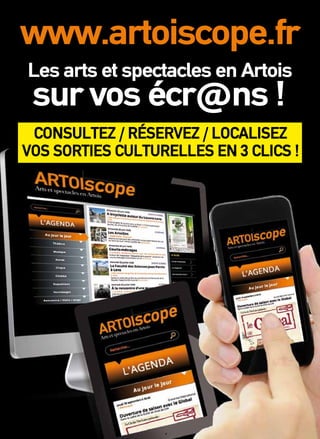 www.artoiscope.fr
CONSULTEZ / RÉSERVEZ / LOCALISEZ
VOS SORTIES CULTURELLES EN 3 CLICS !
Les arts et spectacles en Artois
sur vos écr@ns !
 