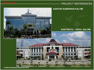 - Artolite Marketing Department 2012-
PROJECT REFERENCES
KANTOR GUBERNUR KALTIM
KANTOR PU – PROV. KALTIM
 