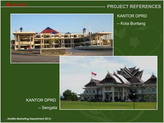 - Artolite Marketing Department 2012-
PROJECT REFERENCES
KANTOR DPRD
– Kota Bontang
KANTOR DPRD
– Sengata
 