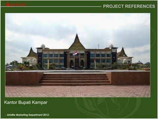 - Artolite Marketing Department 2012-
PROJECT REFERENCES
Kantor Bupati Kampar
 