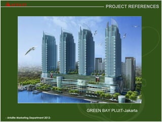 - Artolite Marketing Department 2012-
PROJECT REFERENCES
GREEN BAY PLUIT-Jakarta
 