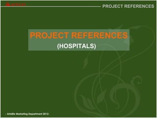 - Artolite Marketing Department 2012-
PROJECT REFERENCES
PROJECT REFERENCES
(HOSPITALS)
 