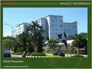 - Artolite Marketing Department 2012-
PROJECT REFERENCES
RSUD Pekanbaru
 