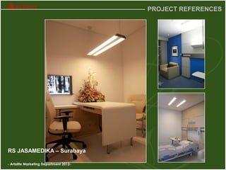 - Artolite Marketing Department 2012-
PROJECT REFERENCES
RS JASAMEDIKA – Surabaya
 