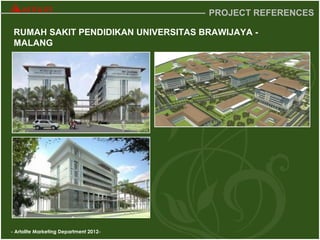 - Artolite Marketing Department 2012-
PROJECT REFERENCES
RUMAH SAKIT PENDIDIKAN UNIVERSITAS BRAWIJAYA -
MALANG
 